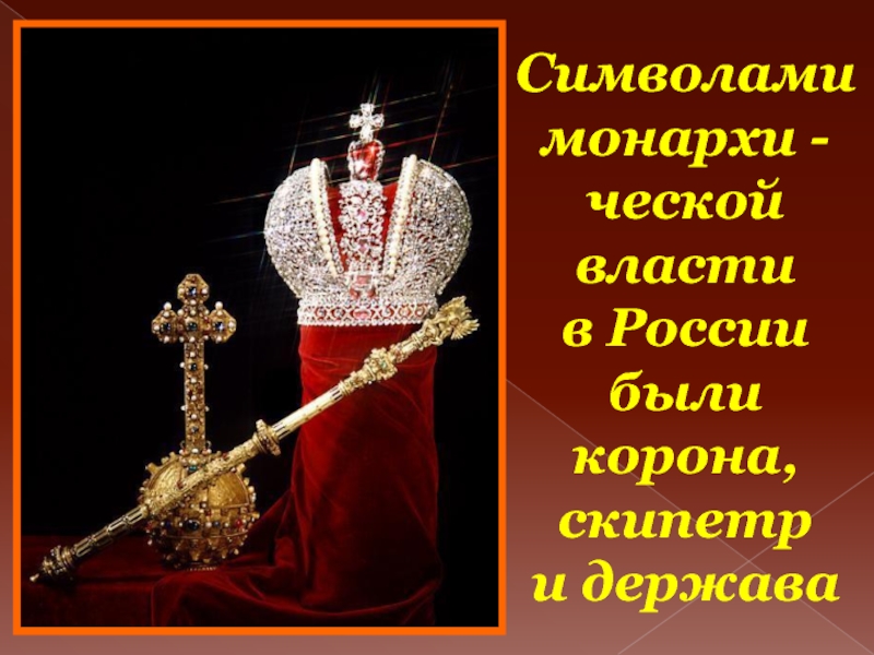 Символами монархи - ческой  власти  в России  были корона, скипетр  и держава