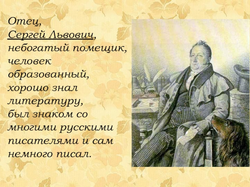 Отец, Сергей Львович, небогатый помещик, человек образованный, хорошо знал литературу, был знаком со многими русскими писателями и