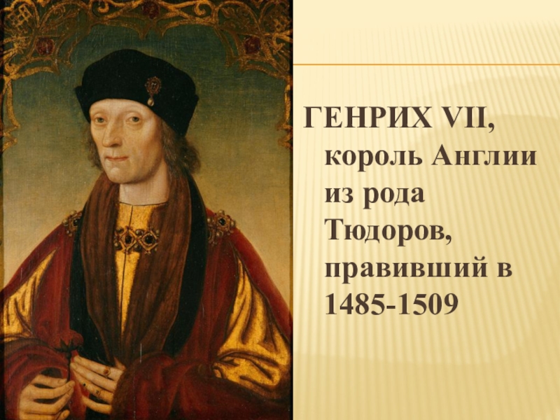 Vii. Генрих 7 Король Англии. Генрих 1485 -1509. Генрих VII (1485-1509). Генрих Тюдор 1485.