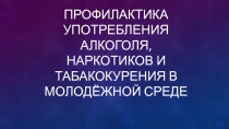 Профилактика употребления алкоголя, наркотиков и табакокурения в молодёжной