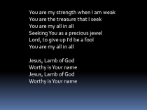 You are my strength when I am weak  You are the treasure that I seek  You are