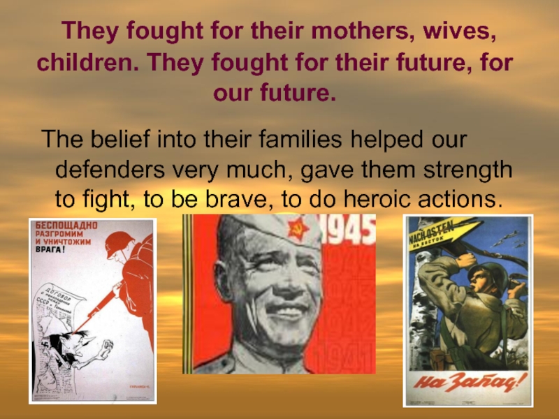 They fought for their mothers, wives, children. They fought for their future, for our future. The