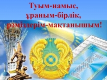 Туым - намыс, ұраным - бірлік, рәміздерім - мақтанышым! 6 класс