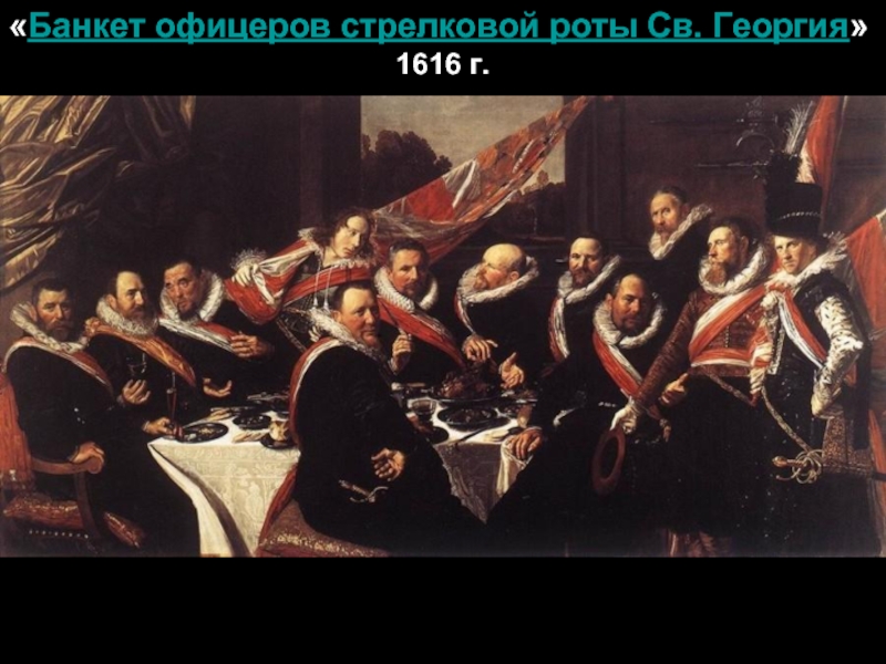 «Банкет офицеров стрелковой роты Св. Георгия»1616 г.