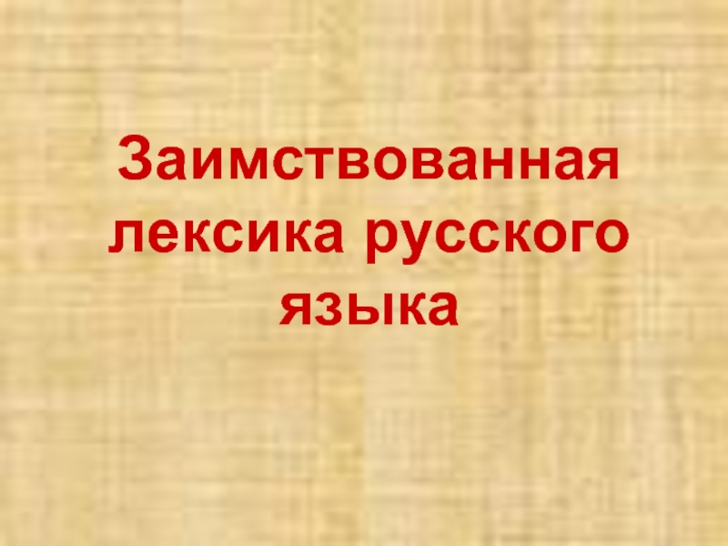 Презентация Заимствованная лексика русского языка