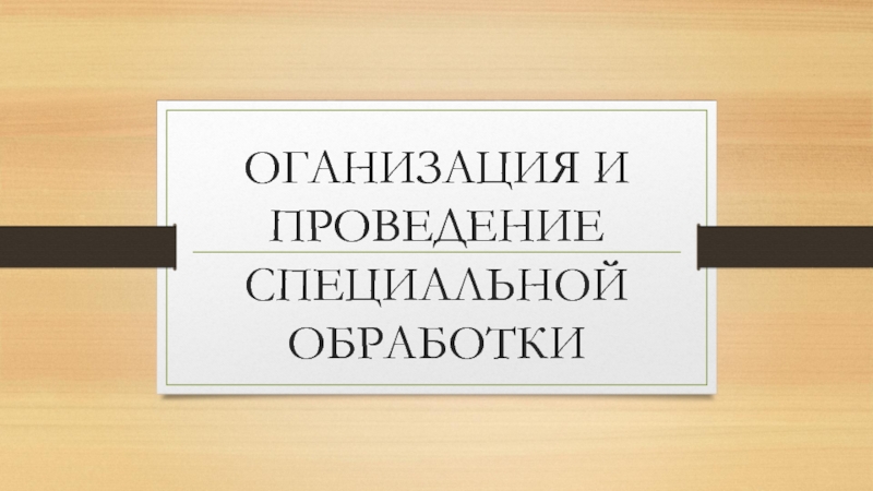 ОГАНИЗАЦИЯ И ПРОВЕДЕНИЕ СПЕЦИАЛЬНОЙ ОБРАБОТКИ