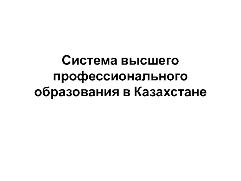 Презентация Система высшего профессионального образования в Казахстане