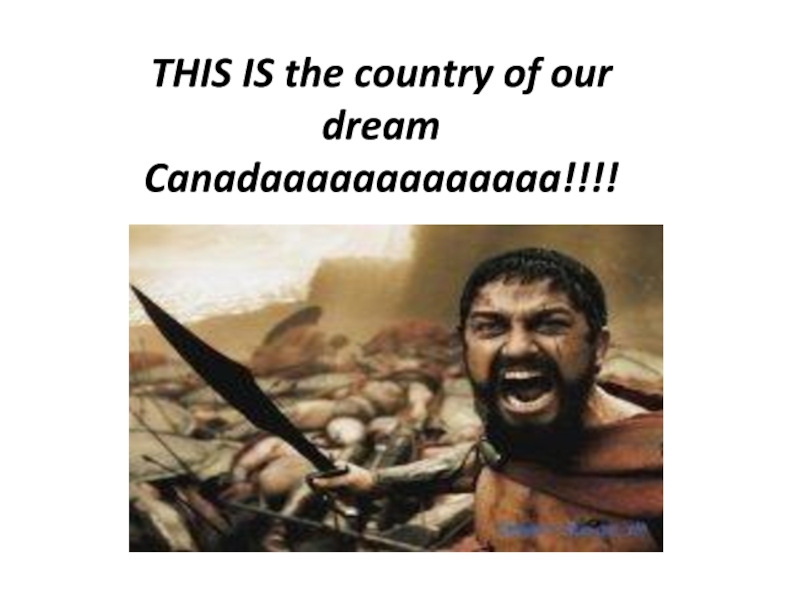 THIS IS the country of our dream Canadaaaaaaaaaaaaa !!!!