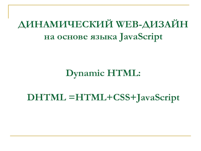 ДИНАМИЧЕСКИЙ WEB-ДИЗАЙН на основе языка JavaScript Dynamic HTML: DHTML =HTML+CSS+JavaScript