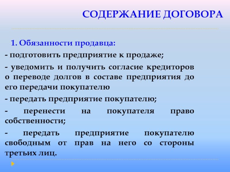 СОДЕРЖАНИЕ ДОГОВОРА  1. Обязанности продавца: - подготовить предприятие к продаже;  - уведомить и получить согласие