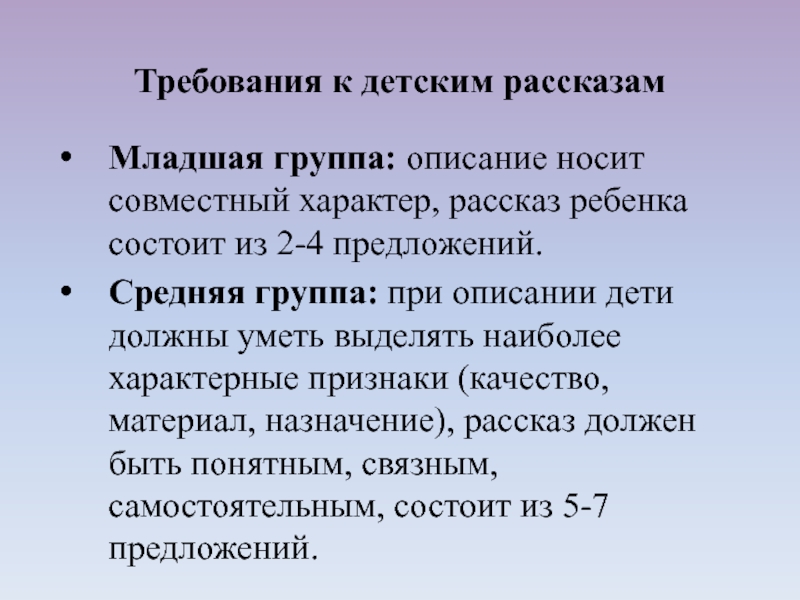 Младшая группа: описание носит совместный характер, рассказ ребенка состоит из 2-4 предложений. Средняя группа: при описании