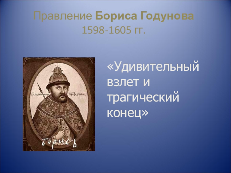 Время годунова во время смуты. Правление Бориса Годунова 1598-1605. Даты правления Бориса Годунова.