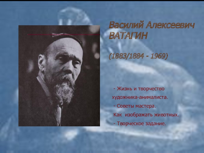 Василий Алексеевич ВАТАГИН
(1883/1884 - 1969)
- Жизнь и