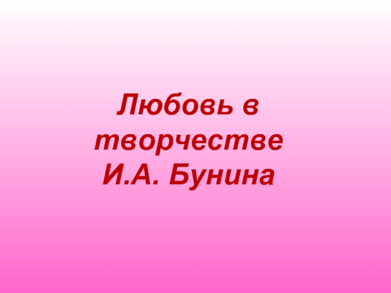 Любовь в творчестве  И.А. Бунина