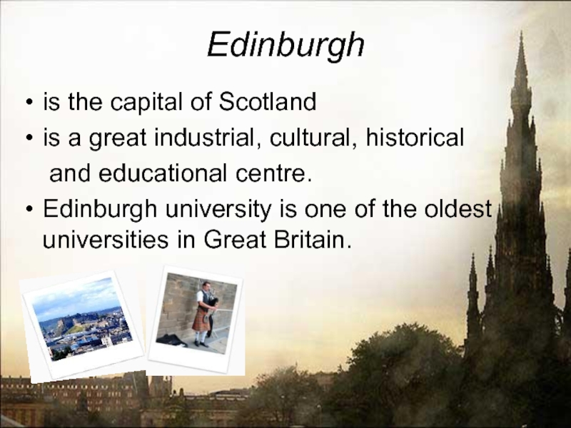 Edinburgh is the capital of Scotland is a great industrial, cultural, historical   and educational centre.Edinburgh
