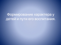 Формирование характера у детей и пути воспитания