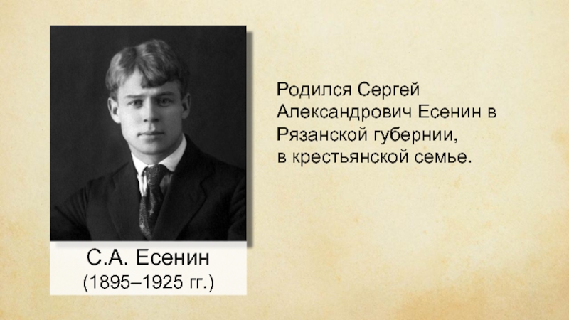 С.А. Есенин(1895–1925 гг.)Родился Сергей Александрович Есенин в Рязанской губернии, в крестьянской семье.