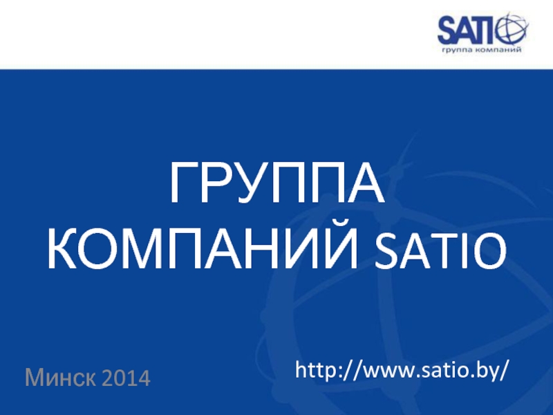 Презентация Минск 2014
ГРУППА КОМПАНИЙ SATIO
http://www.satio.by /