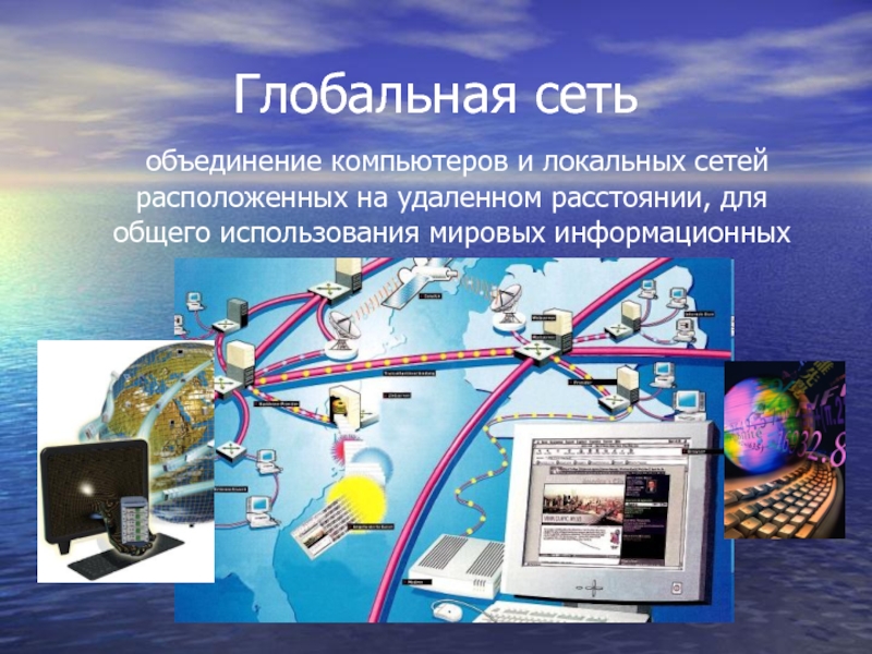 Глобальная сеть	объединение компьютеров и локальных сетей расположенных на удаленном расстоянии, для общего использования мировых информационных ресурсов.	Айен Фостер