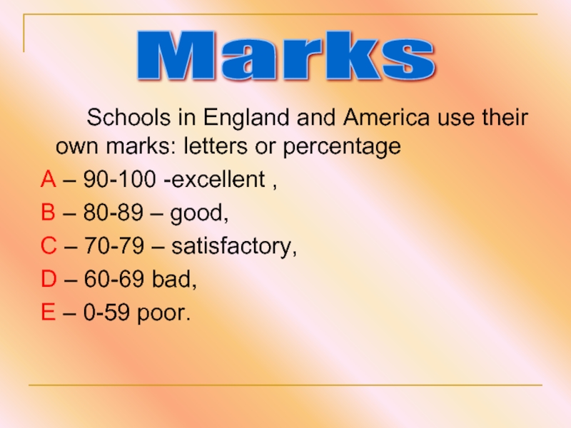 Schools in England and America use their own marks: letters or percentage A