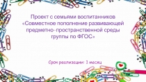 Проект с семьями воспитанников
Совместное пополнение развивающей
