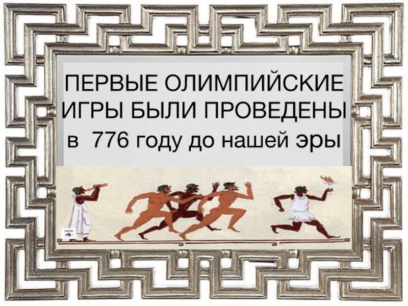 ПЕРВЫЕ ОЛИМПИЙСКИЕ ИГРЫ БЫЛИ ПРОВЕДЕНЫ  в 776 году до нашей эры