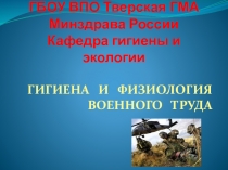 ГИГИЕНА   И   ФИЗИОЛОГИЯ   ВОЕННОГО   ТРУДА 