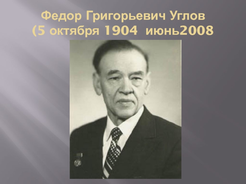 Углов годы жизни. Углов фёдор Григорьевич (1904-2008). Ф Г углов.