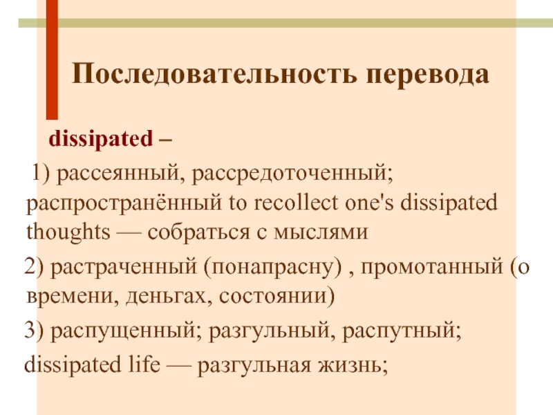Последовательность перевода    dissipated –   1) рассеянный, рассредоточенный; распространённый to recollect one's dissipated