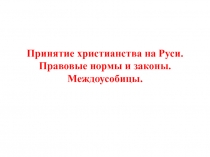 Принятие христианства на Руси. Правовые нормы и законы. Междоусобицы