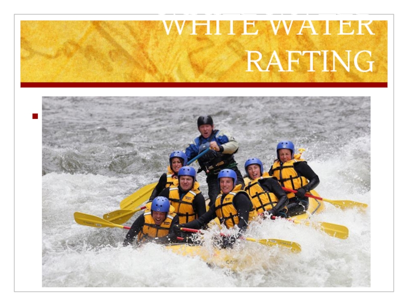 WHITE WATER RAFTINGTo do this sport you need a helmet, a boat, a strong stream.