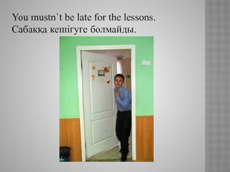 You be late for School. You mustn't be late. You be late for School ( Rule)как преобразовать.