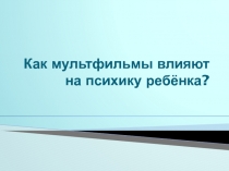 Как мультфильмы влияют на психику ребёнка?
