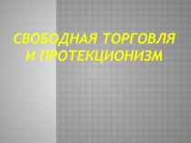 Свободная торговля и протекционизм