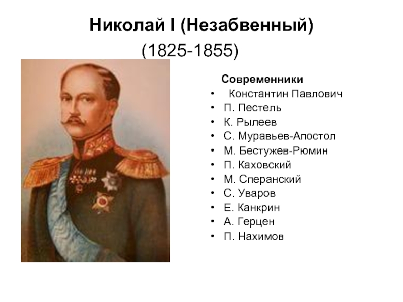 Николай I (Незабвенный)  (1825-1855) 	   Современники 	Константин Павлович П. Пестель К. Рылеев С. Муравьев-Апостол