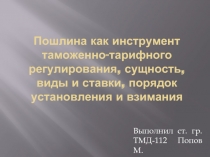 Пошлина как инструмент таможенно-тарифного регулирования, сущность, виды и ставки, порядок установления и взимания