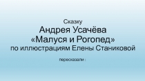 Сказку Андрея Усачёва  Малуся и Рогопед  по иллюстрациям Елены Станиковой