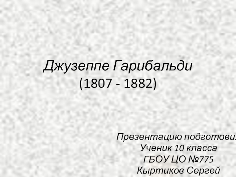 Джузеппе Гарибальди (1807 - 1882)Презентацию подготовилУченик 10 классаГБОУ ЦО №775Кыртиков Сергей