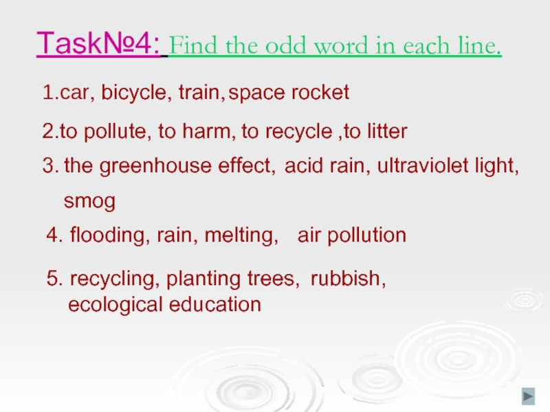 Task№4: Find the odd word in each line.1.car, bicycle, train, space rocket2.to pollute, to harm,