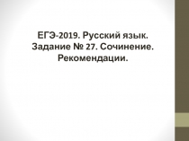 ЕГЭ-2019. Русский язык. Задание № 27. Сочинение. Рекомендации