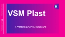 A PREMIUM QUALITY IN ENCLOSURE
VSM Plast
PROTECTING YOUR LIVES |