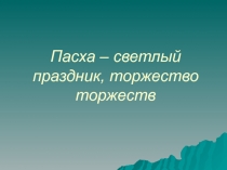 Пасха – светлый праздник, торжество торжеств