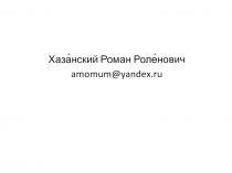 Хаза ́ нский Роман Роле́нович
amomum@yandex.ru