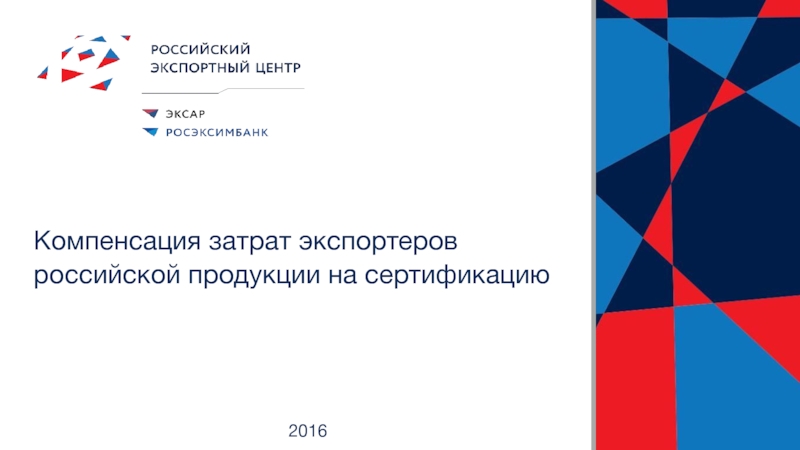 Презентация 2016
Компенсация затрат экспортеров
российской продукции на сертификацию