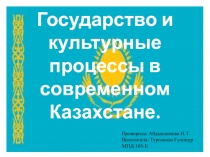 Государство и культурные процессы в современном Казахстане.
Проверила: