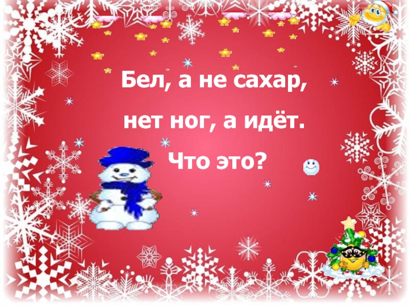 Не сахар. Бел да не сахар ног нет а идёт. Бел да не сахар пушист да не птица нет ног а идёт. Белый а не сахар холодный а не лед. Бел, да не сахар, ног нет, да идёт..