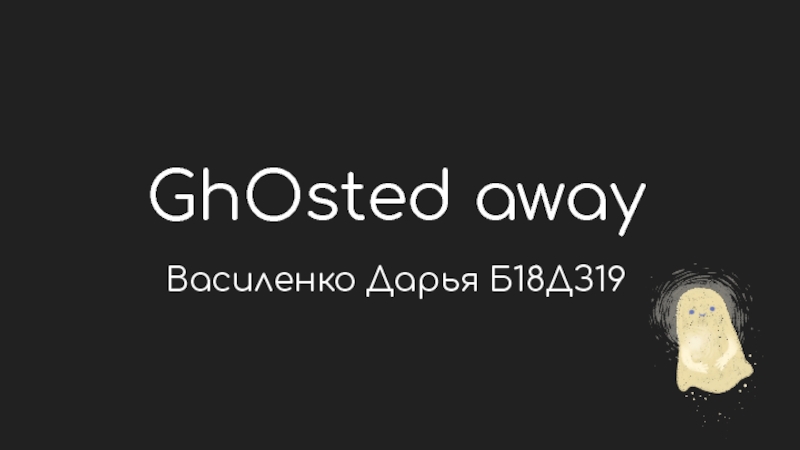 Василенко Дарья Б18ДЗ19
GhOsted away