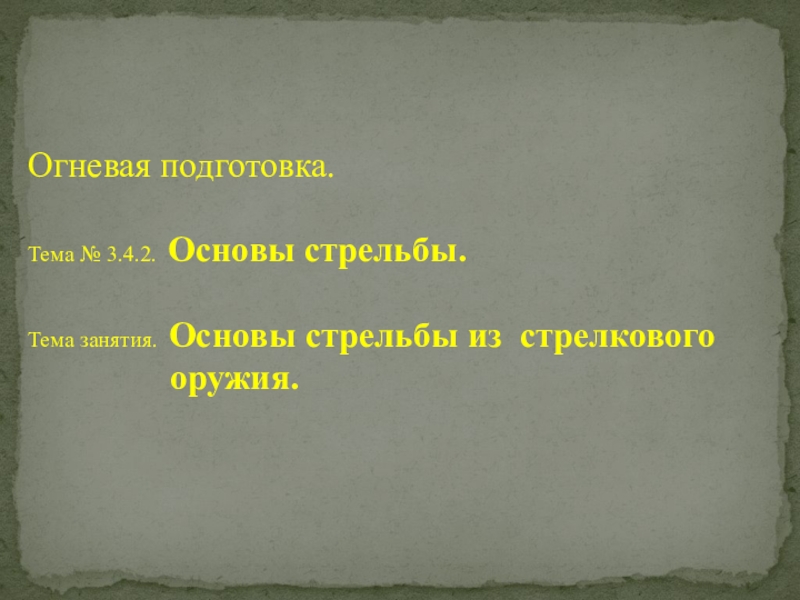 Огневая подготовка.
Тема № 3.4.2. Основы стрельбы.
Тема занятия. Основы