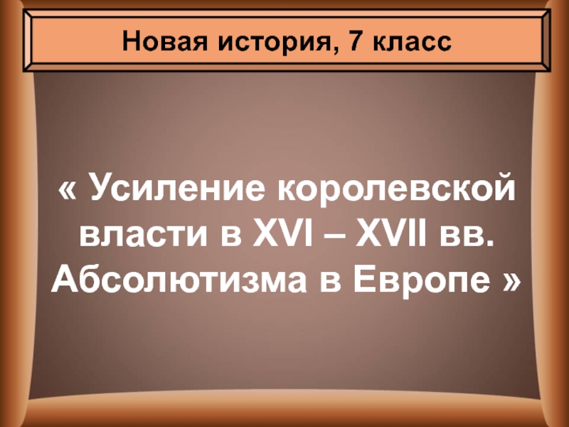 Усиление королевской власти в XVI – XVII вв. Абсолютизма в Европе 
Новая