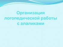 Организация логопедической работы с алаликами